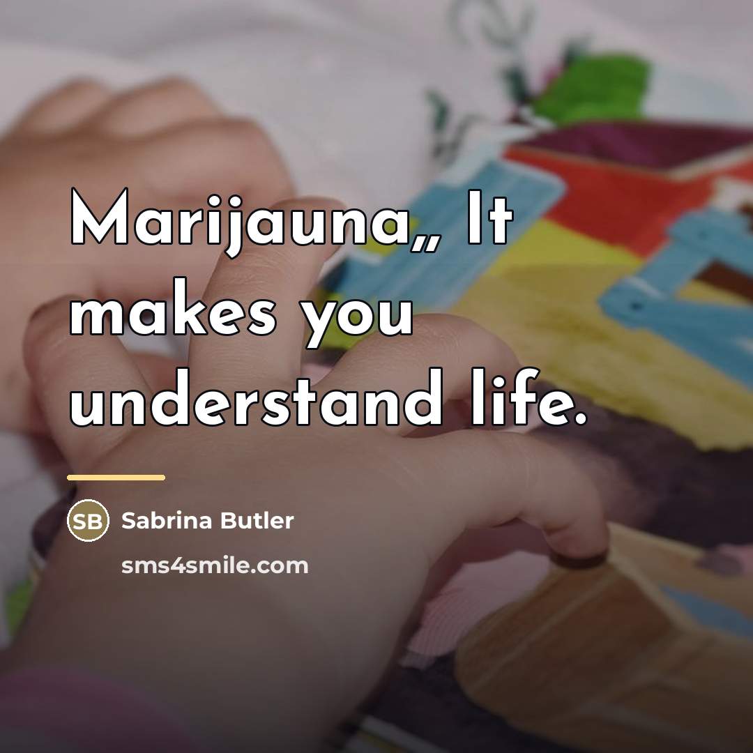 “Marijauna,, It makes you understand life.…” quote by Sabrina Butler