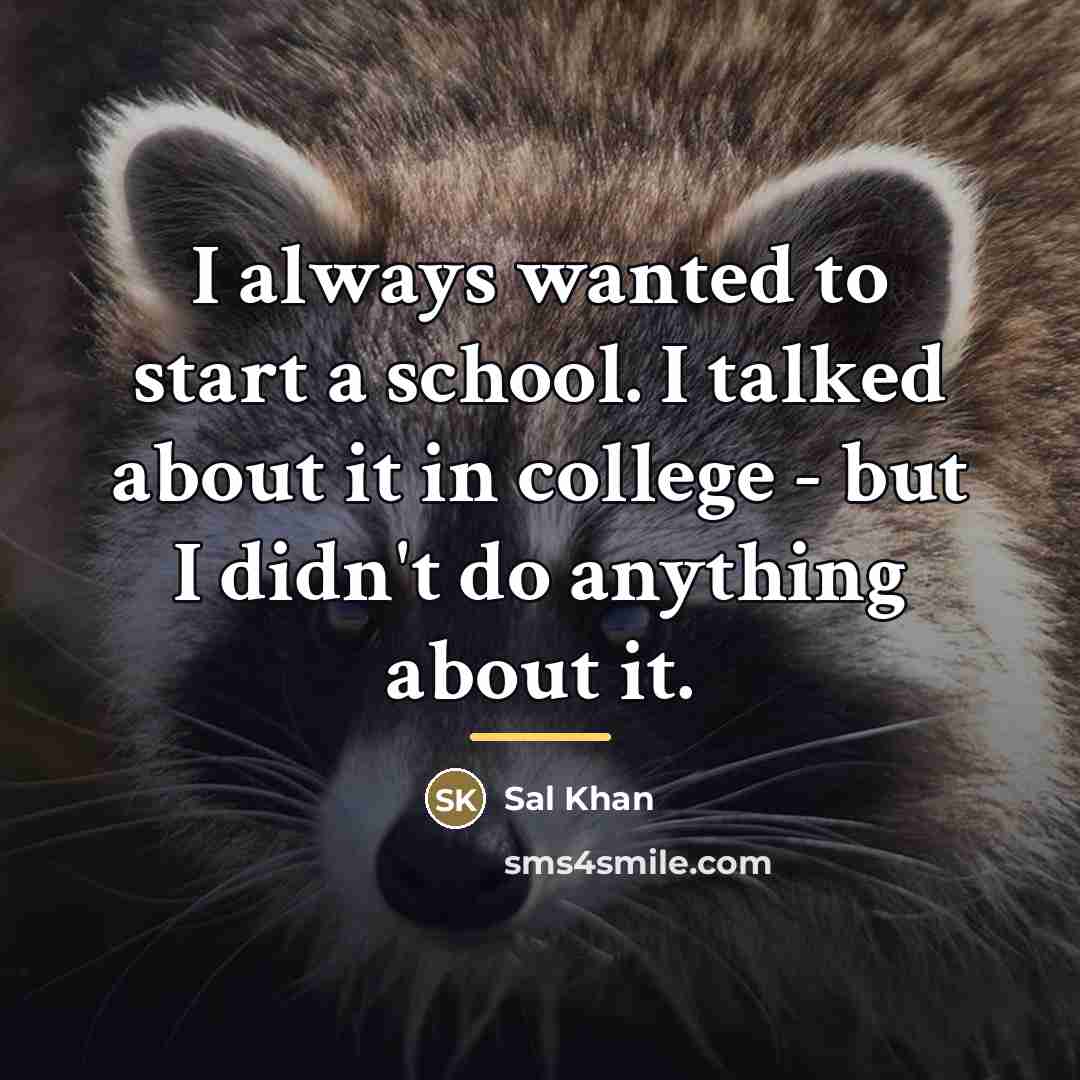 “I always wanted to start a school. I talked about…” quote by Sal Khan