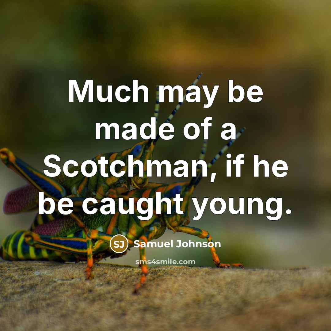 “Much may be made of a Scotchman, if he be…” quote by Samuel Johnson