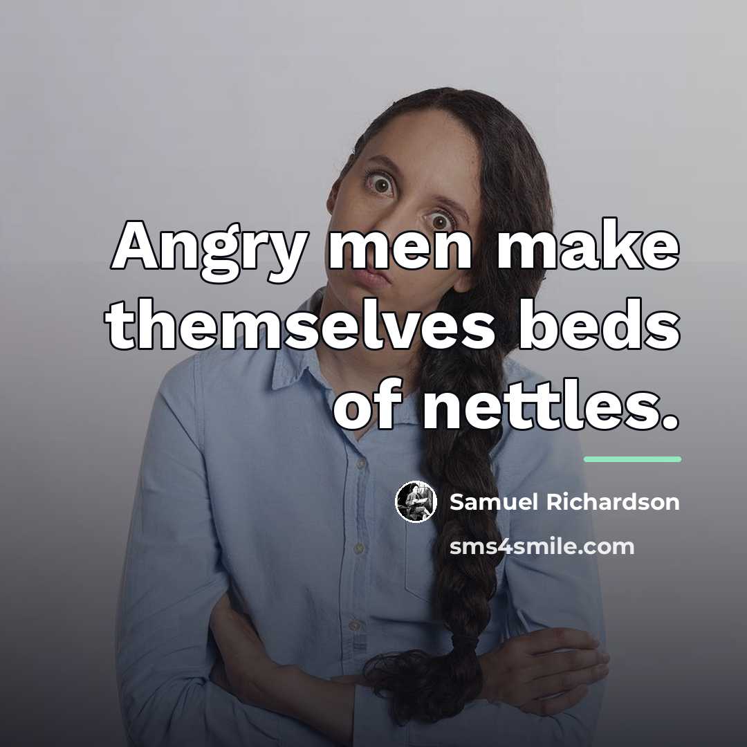 “Angry men make themselves beds of nettles.…” quote by Samuel Richardson