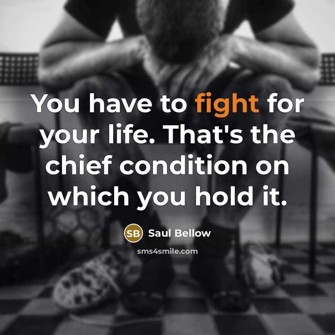 “You have to fight for your life. That's the chief…” quote by Saul Bellow