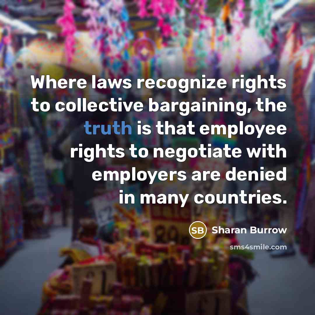 “Where laws recognize rights to collective bargaining, the truth is…” quote by Sharan Burrow