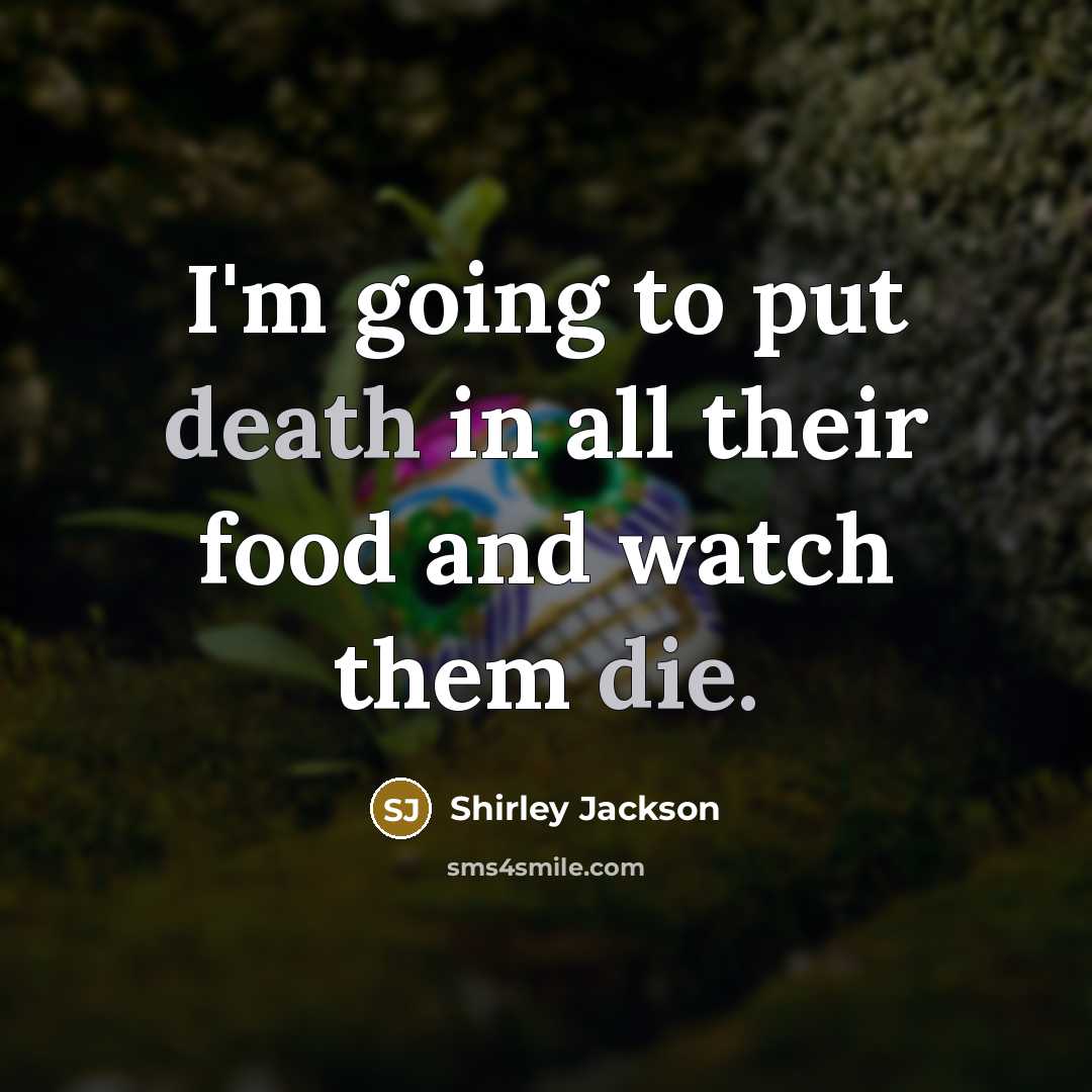 “I'm going to put death in all their food and…” quote by Shirley Jackson