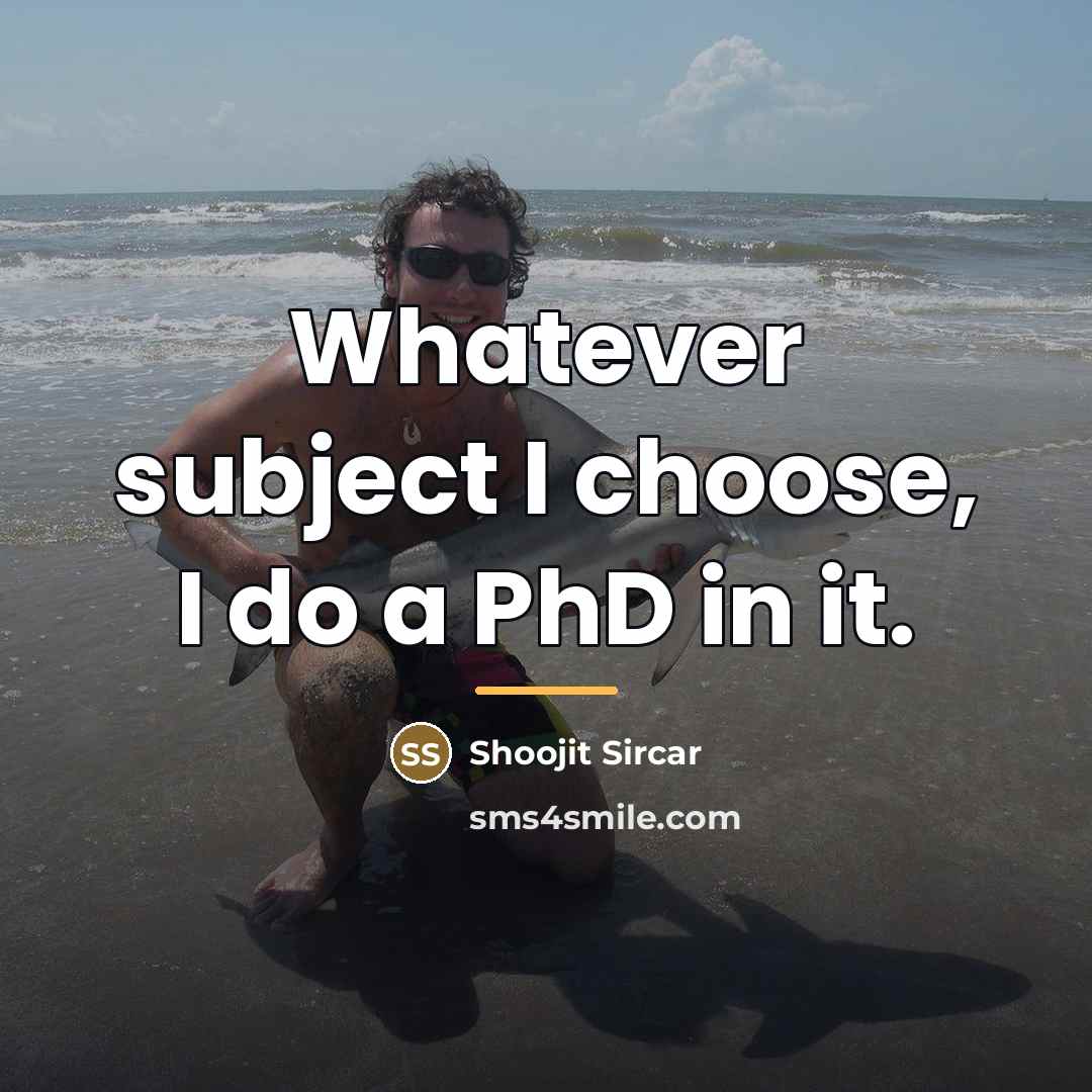 “Whatever subject I choose, I do a PhD in it.…” quote by Shoojit Sircar