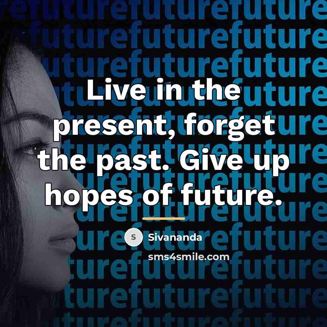 “Live in the present, forget the past. Give up hopes…” quote by Sivananda