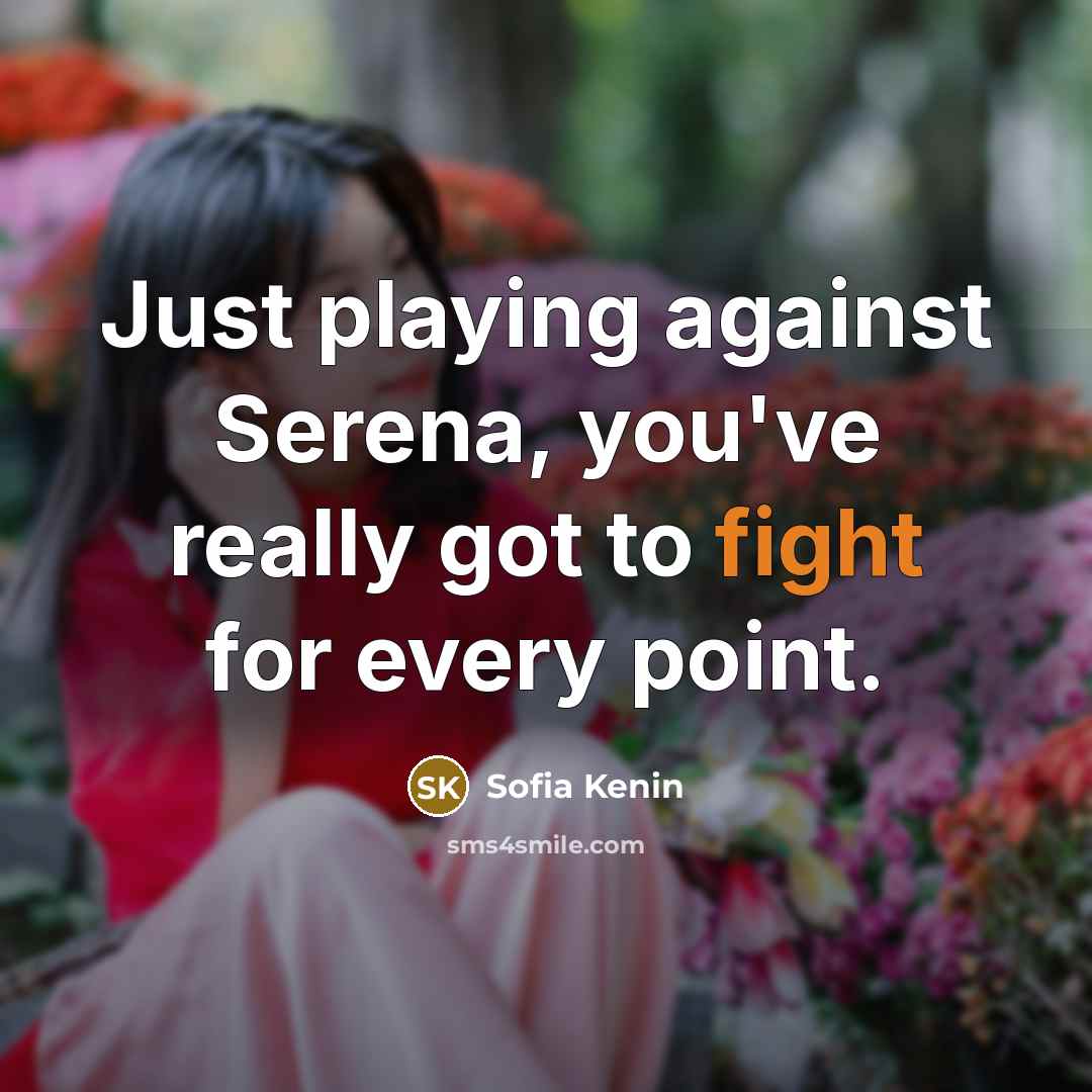 “Just playing against Serena, you've really got to fight for…” quote by Sofia Kenin