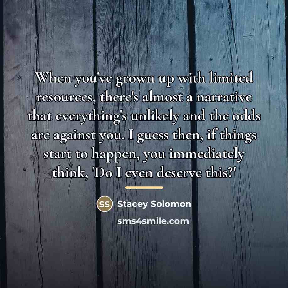 “When you've grown up with limited resources, there's almost a…” quote by Stacey Solomon