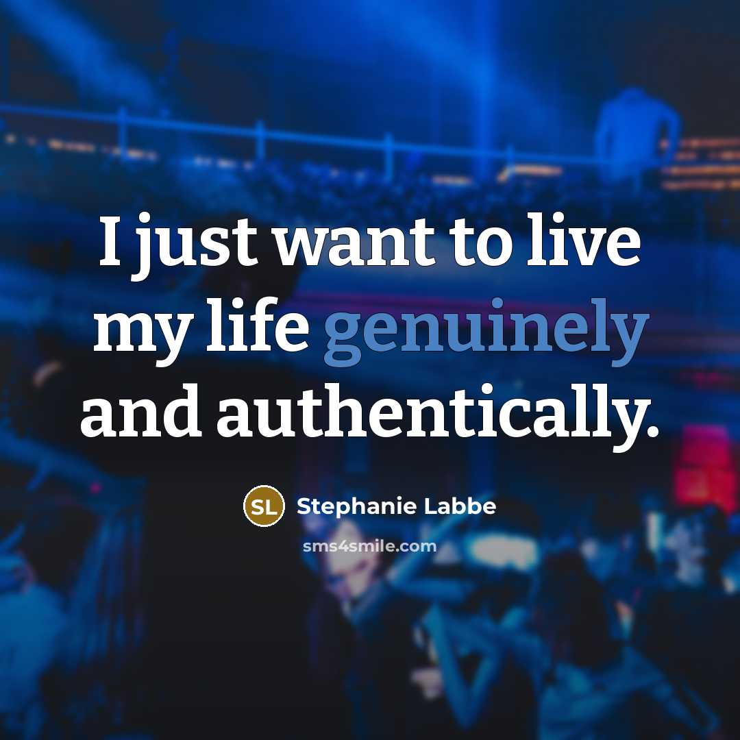 “I just want to live my life genuinely and authentically.” quote by Stephanie Labbe