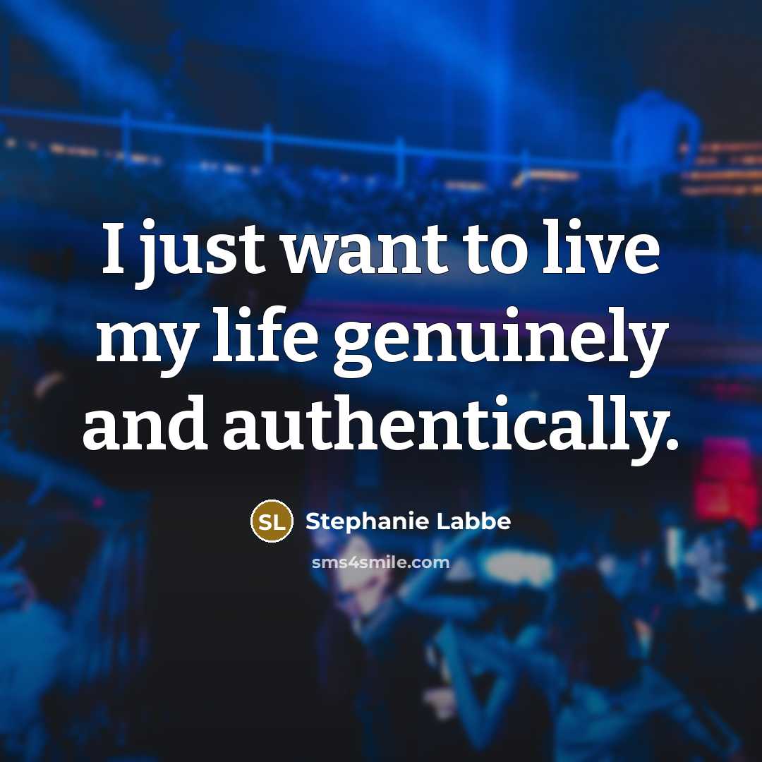 “I just want to live my life genuinely and authentically.…” quote by Stephanie Labbe