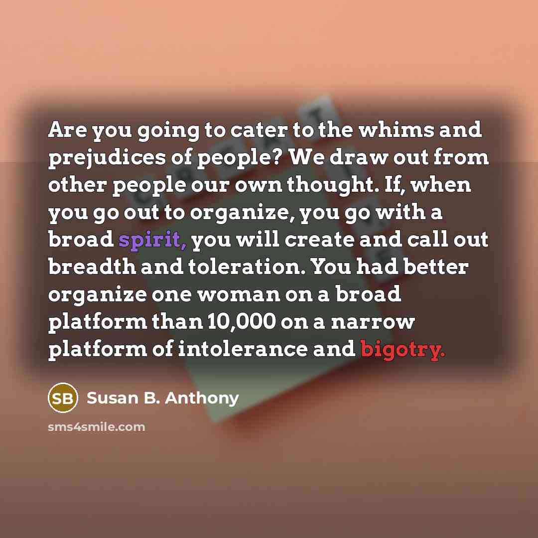 “Are you going to cater to the whims and prejudices…” quote by Susan B. Anthony