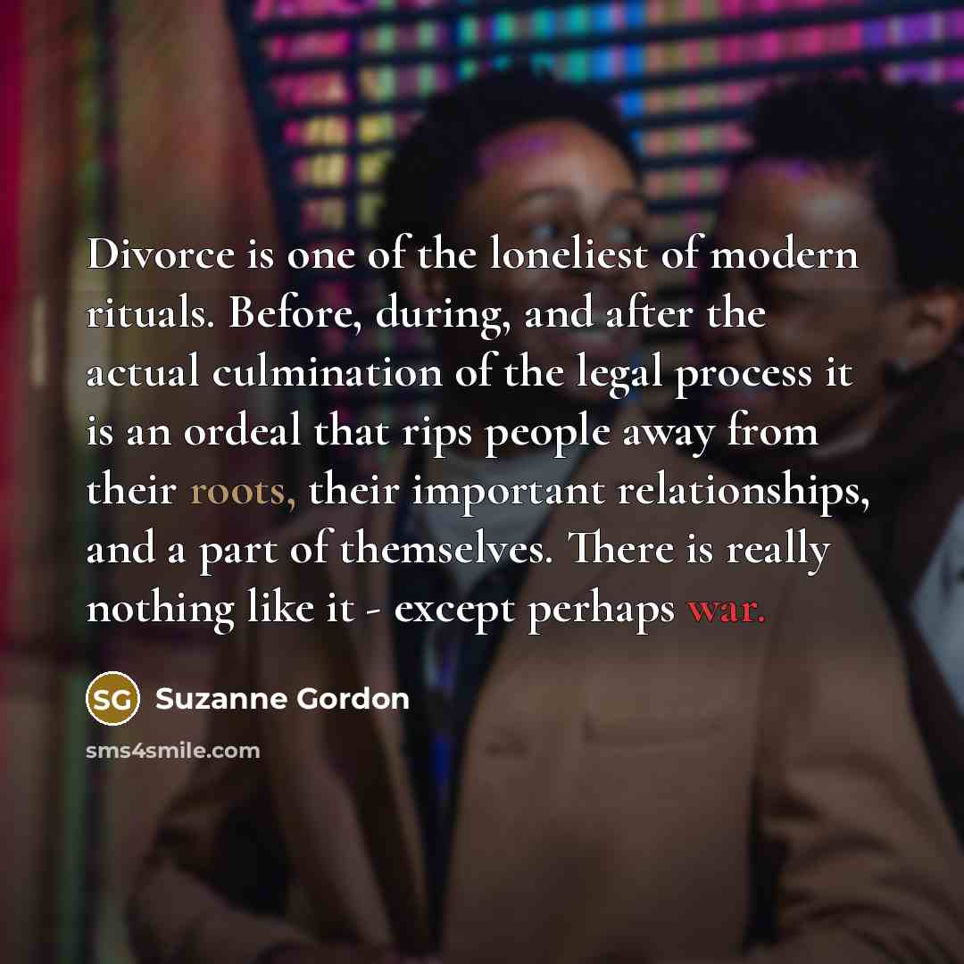 “Divorce is one of the loneliest of modern rituals. Before,…” quote by Suzanne Gordon