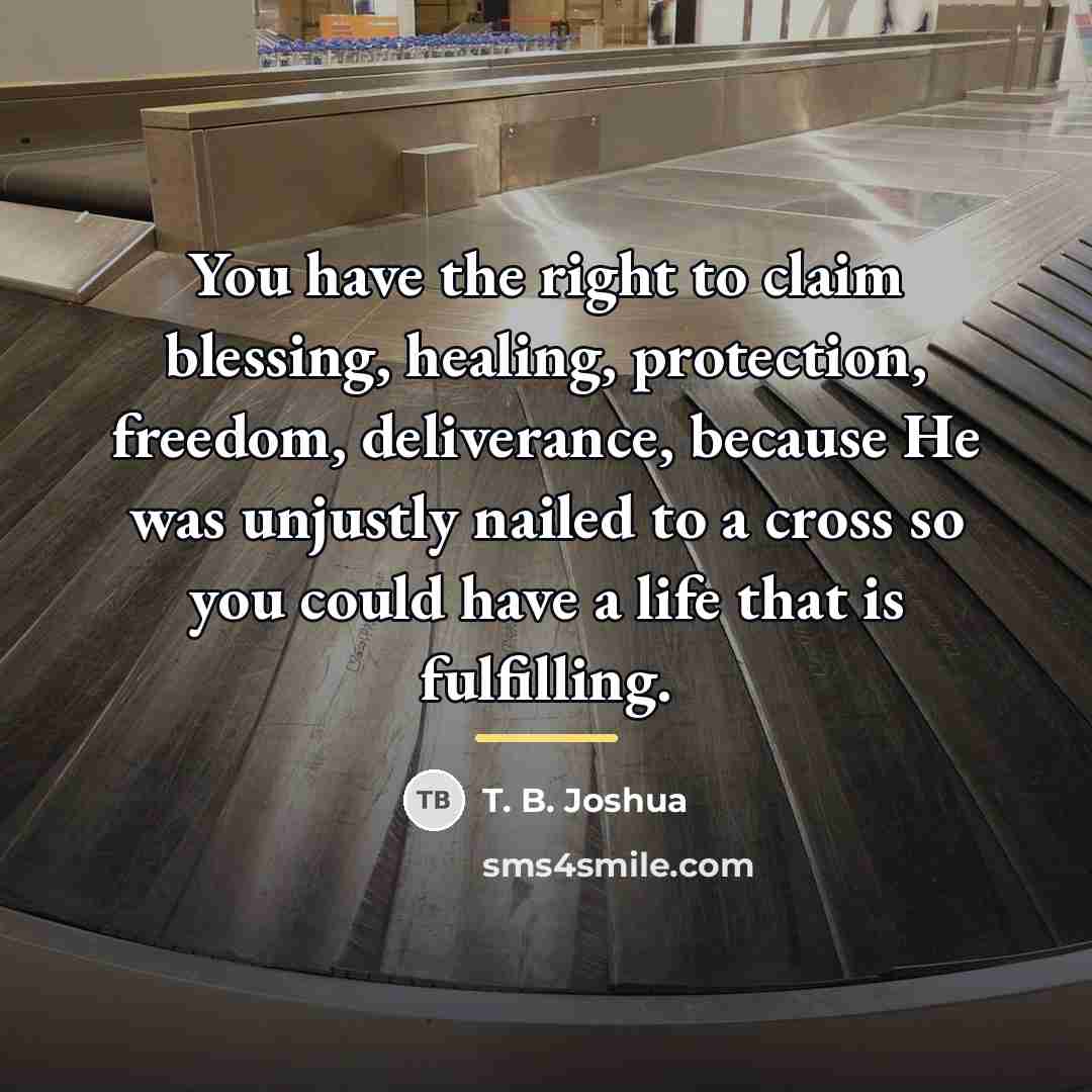 “You have the right to claim blessing, healing, protection, freedom,…” quote by T. B. Joshua
