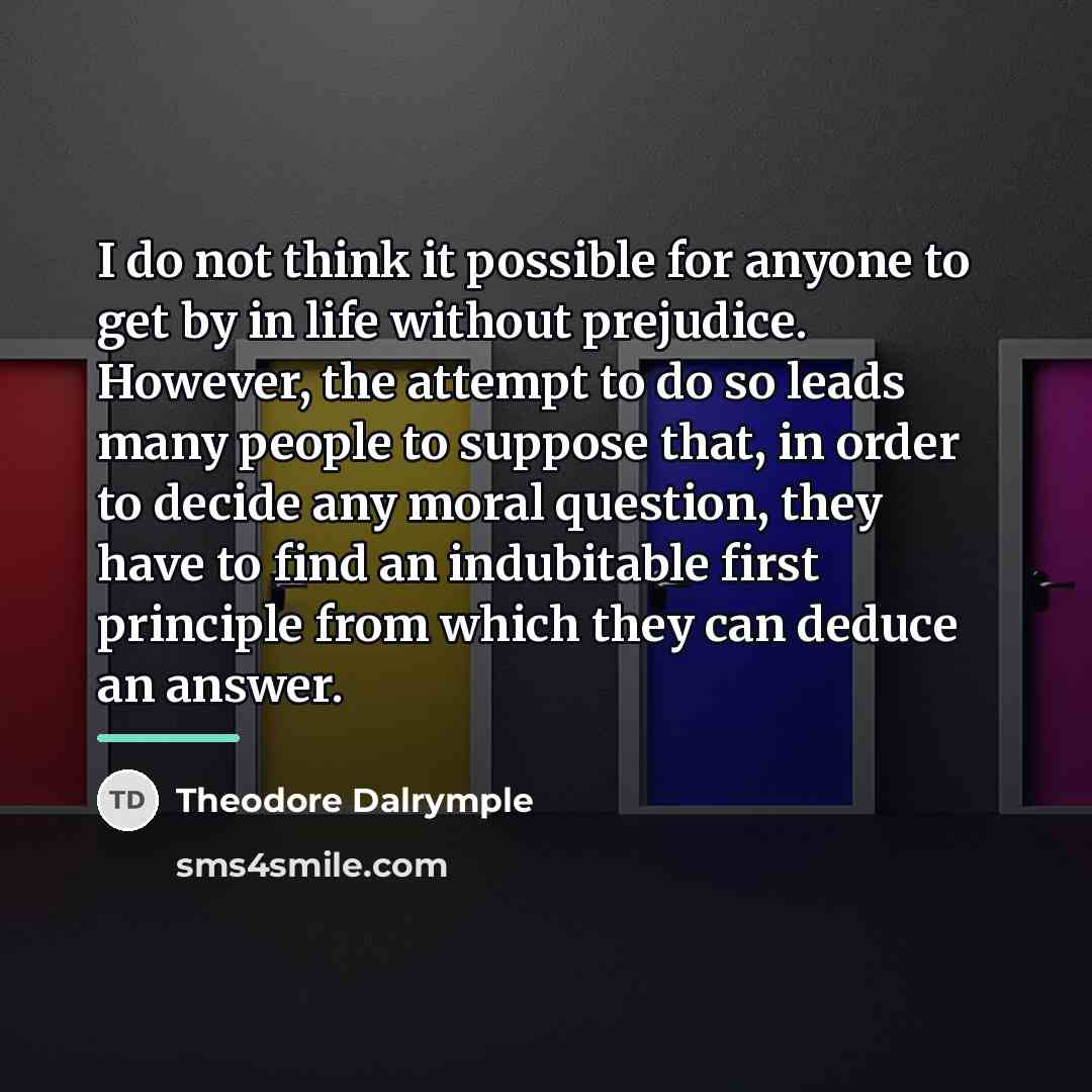 “I do not think it possible for anyone to get…” quote by Theodore Dalrymple