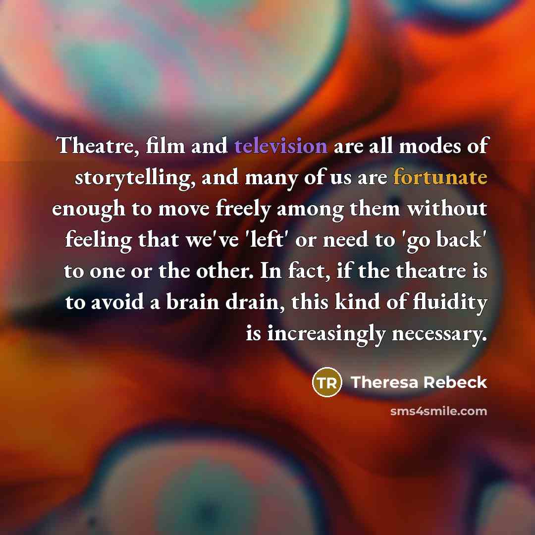 “Theatre, film and television are all modes of storytelling, and…” quote by Theresa Rebeck