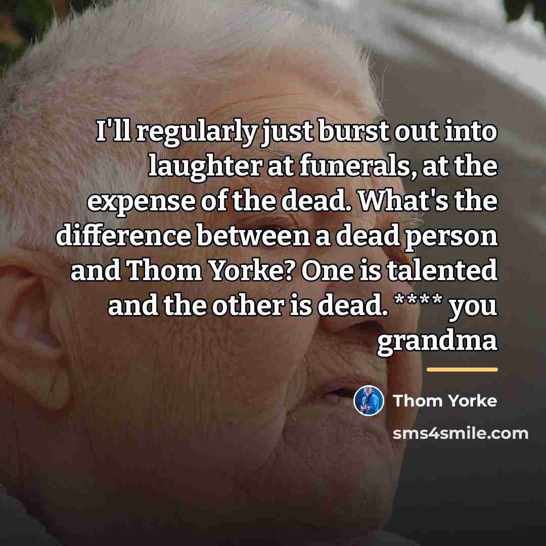 “I'll regularly just burst out into laughter at funerals, at…” quote by Thom Yorke