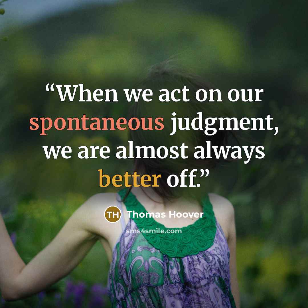 “When we act on our spontaneous judgment, we are almost always better off.” quote by Thomas Hoover