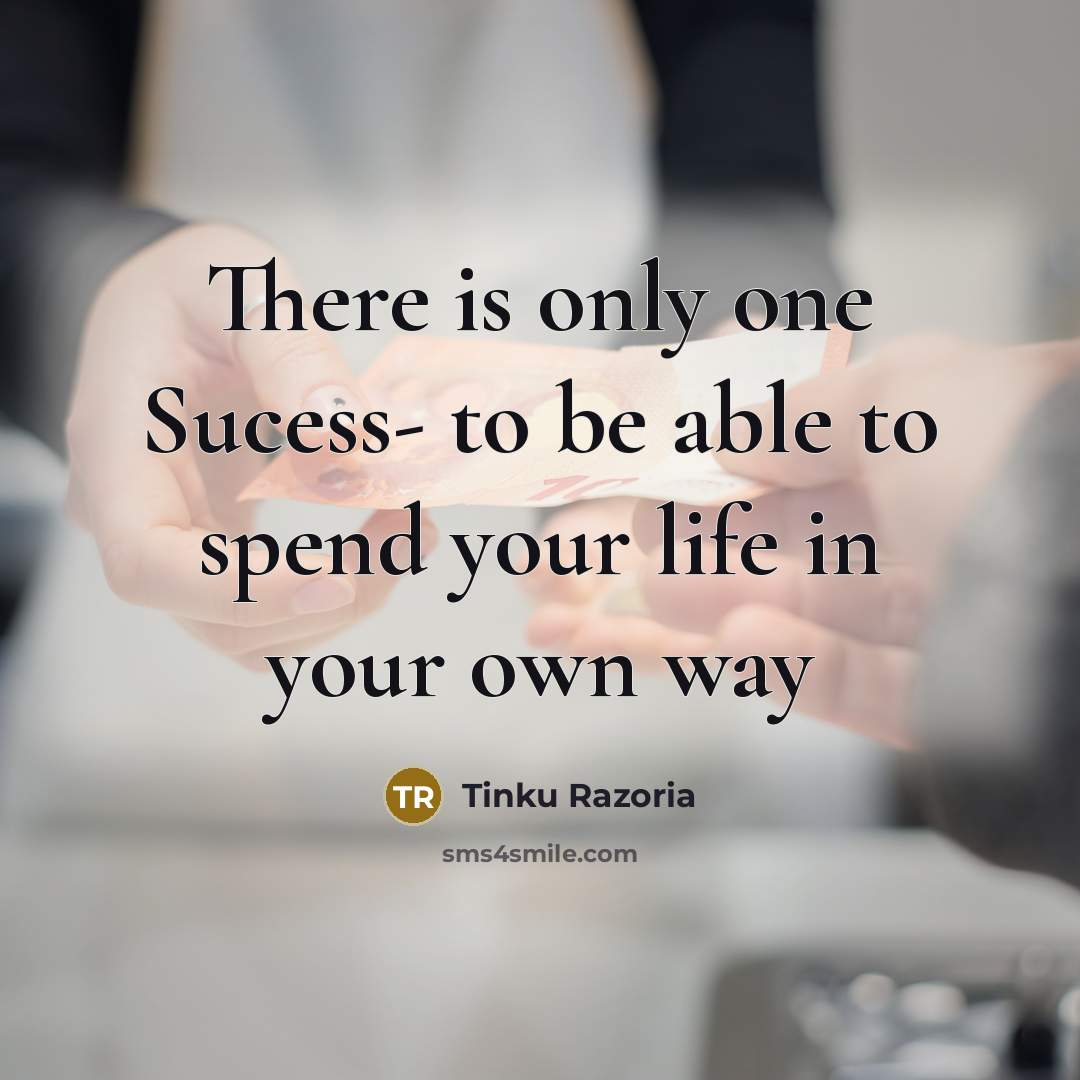 “There is only one Sucess- to be able to spend your life in your own way” quote by Tinku Razoria