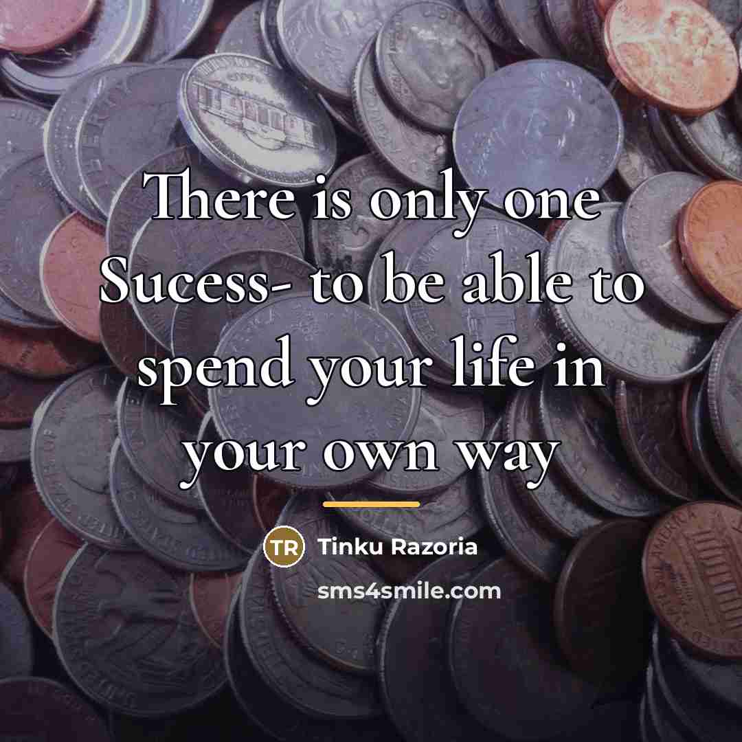 “There is only one Sucess- to be able to spend…” quote by Tinku Razoria