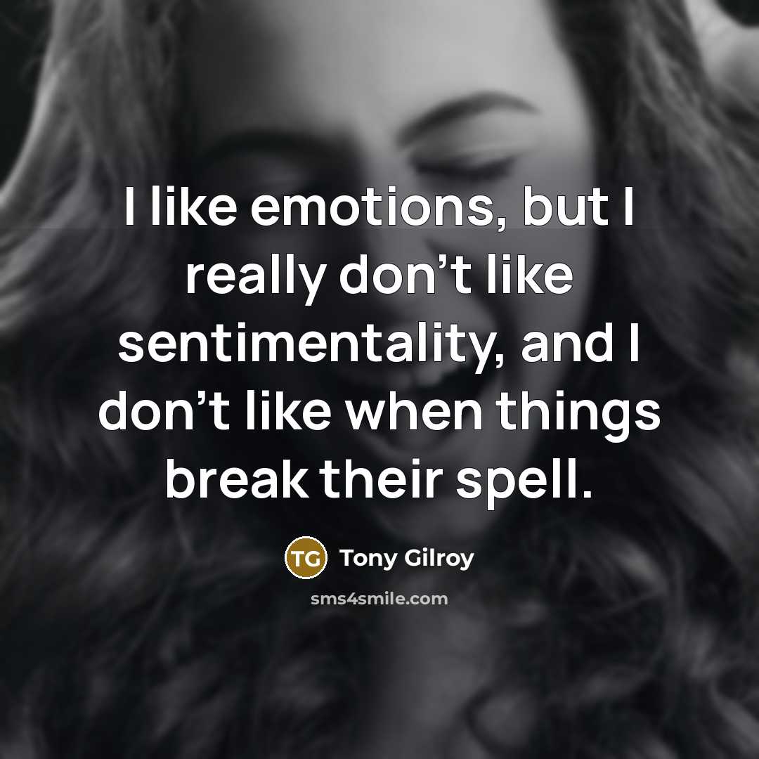 “I like emotions, but I really don't like sentimentality, and…” quote by Tony Gilroy