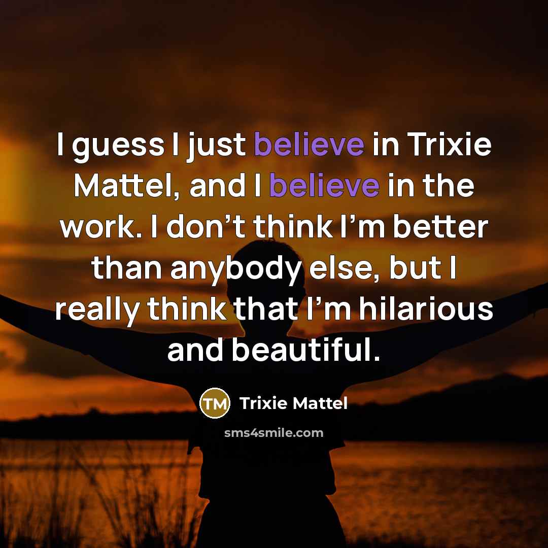 “I guess I just believe in Trixie Mattel, and I…” quote by Trixie Mattel
