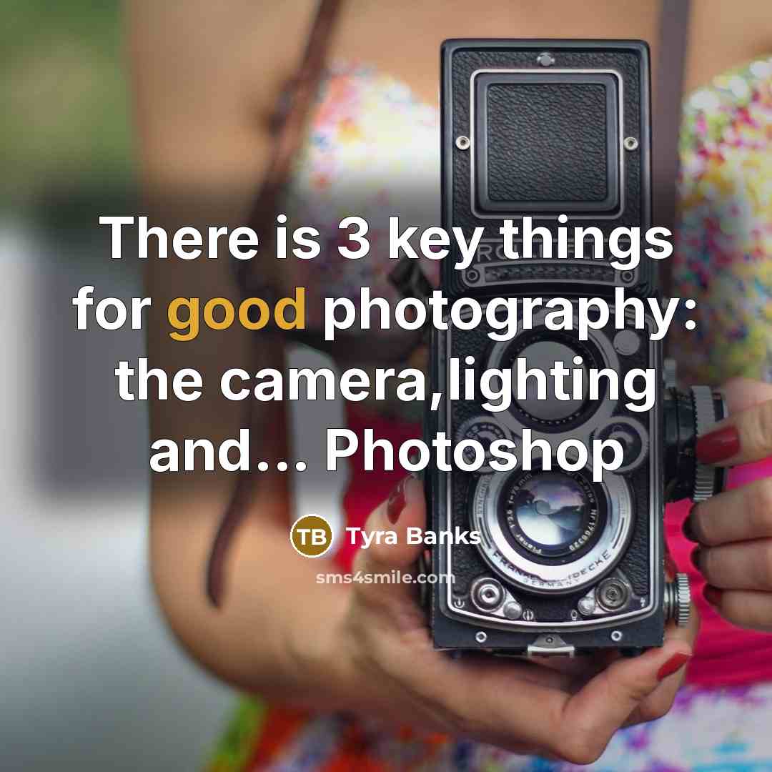 “There is 3 key things for good photography: the camera,lighting and... Photoshop” quote by Tyra Banks