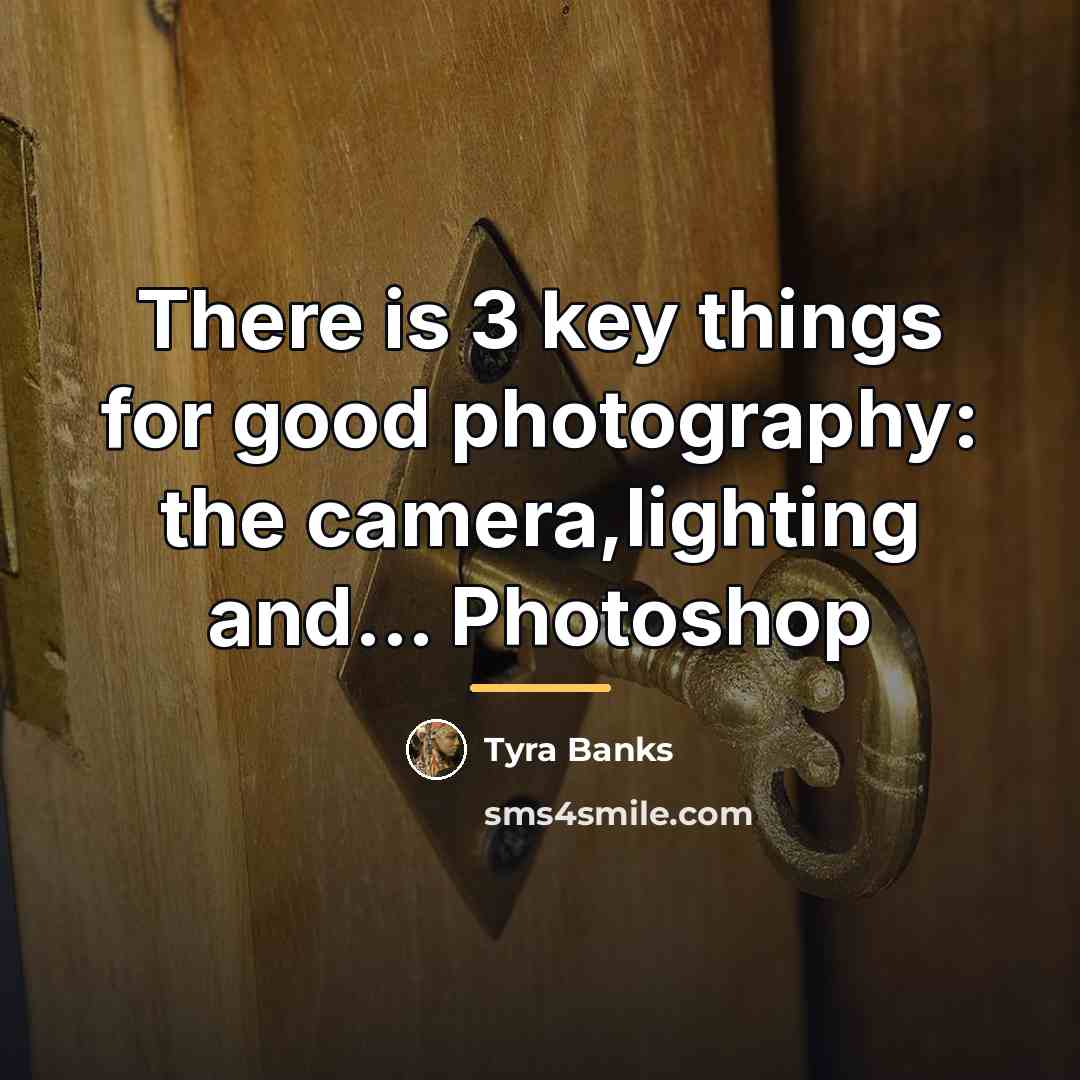 “There is 3 key things for good photography: the camera,lighting…” quote by Tyra Banks