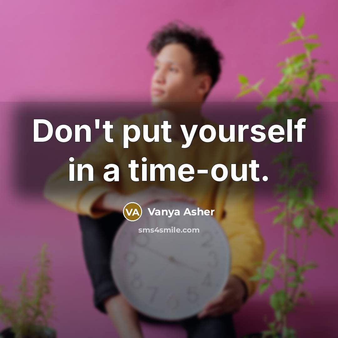 “Don't put yourself in a time-out.…” quote by Vanya Asher