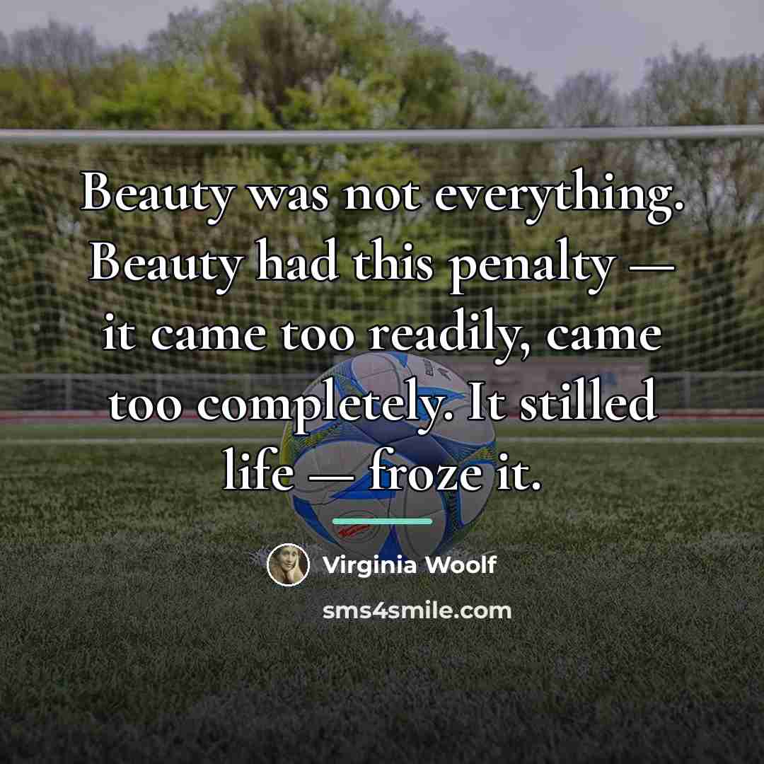 “Beauty was not everything. Beauty had this penalty — it…” quote by Virginia Woolf