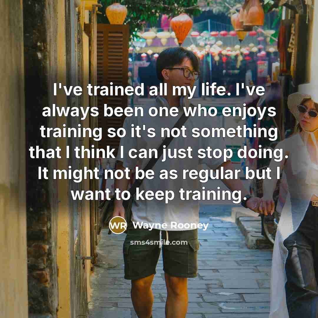 “I've trained all my life. I've always been one who…” quote by Wayne Rooney