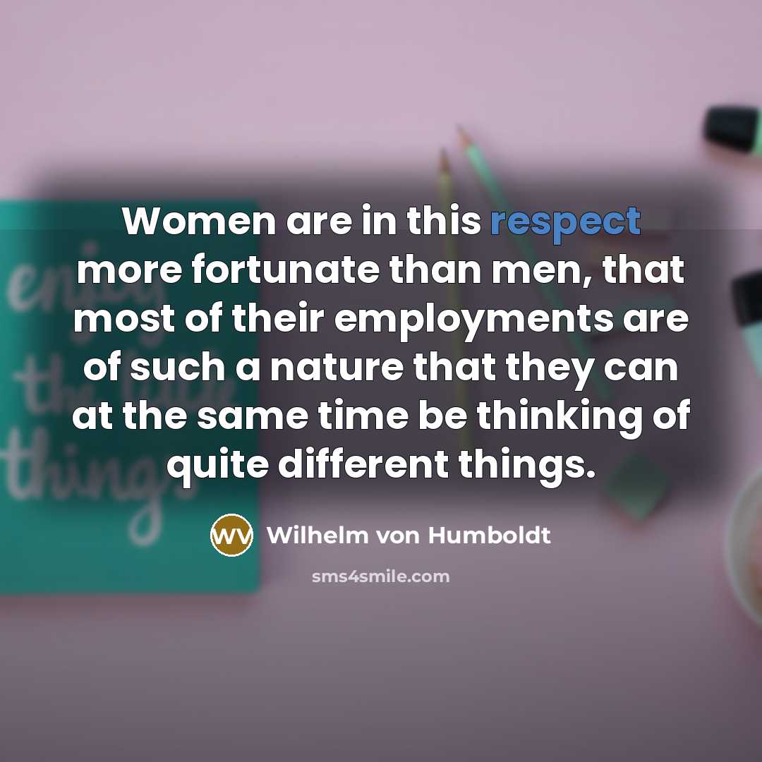 “Women are in this respect more fortunate than men, that…” quote by Wilhelm von Humboldt