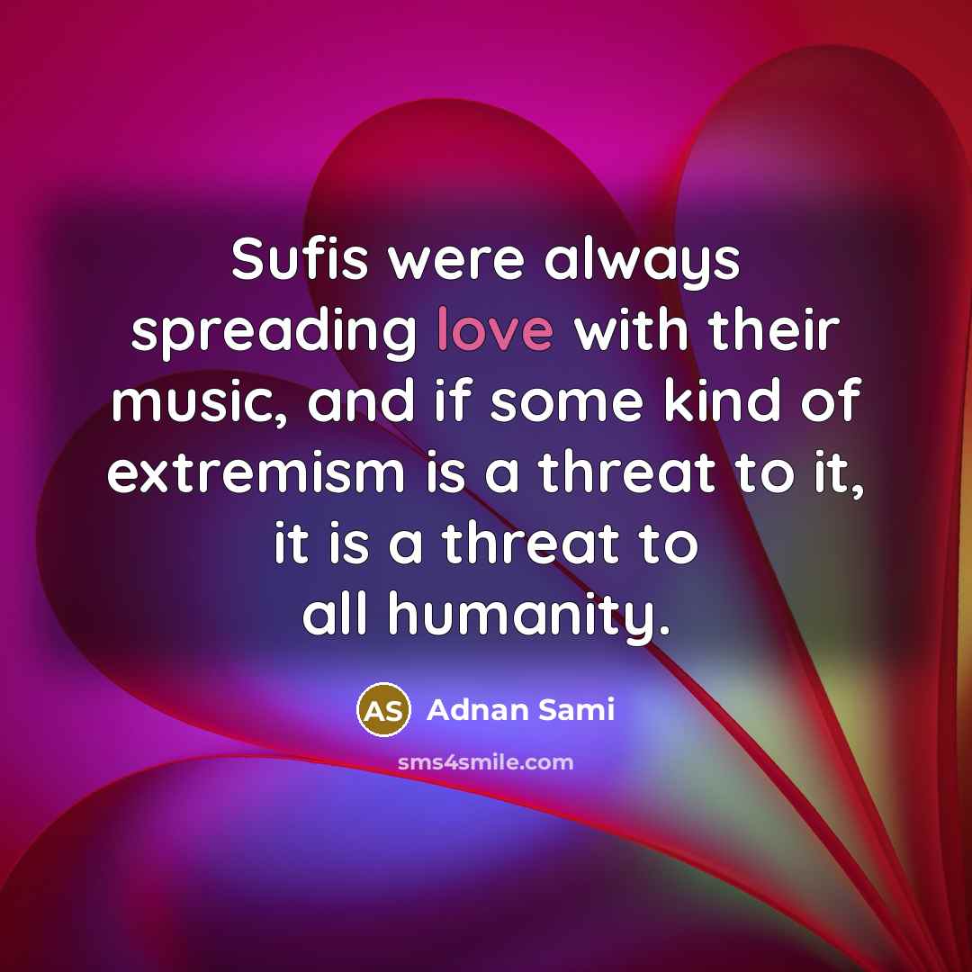 “Sufis were always spreading love with their music, and if…” quote by Adnan Sami