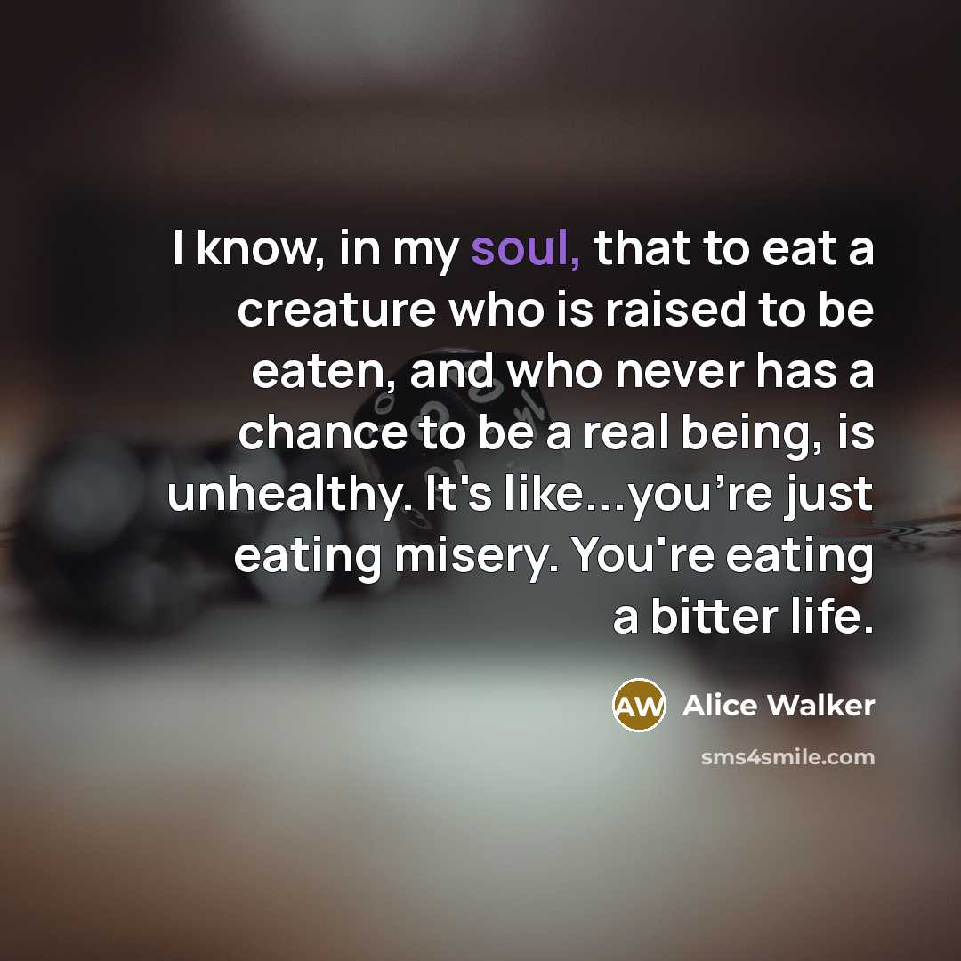 “I know, in my soul, that to eat a creature…” quote by Alice Walker