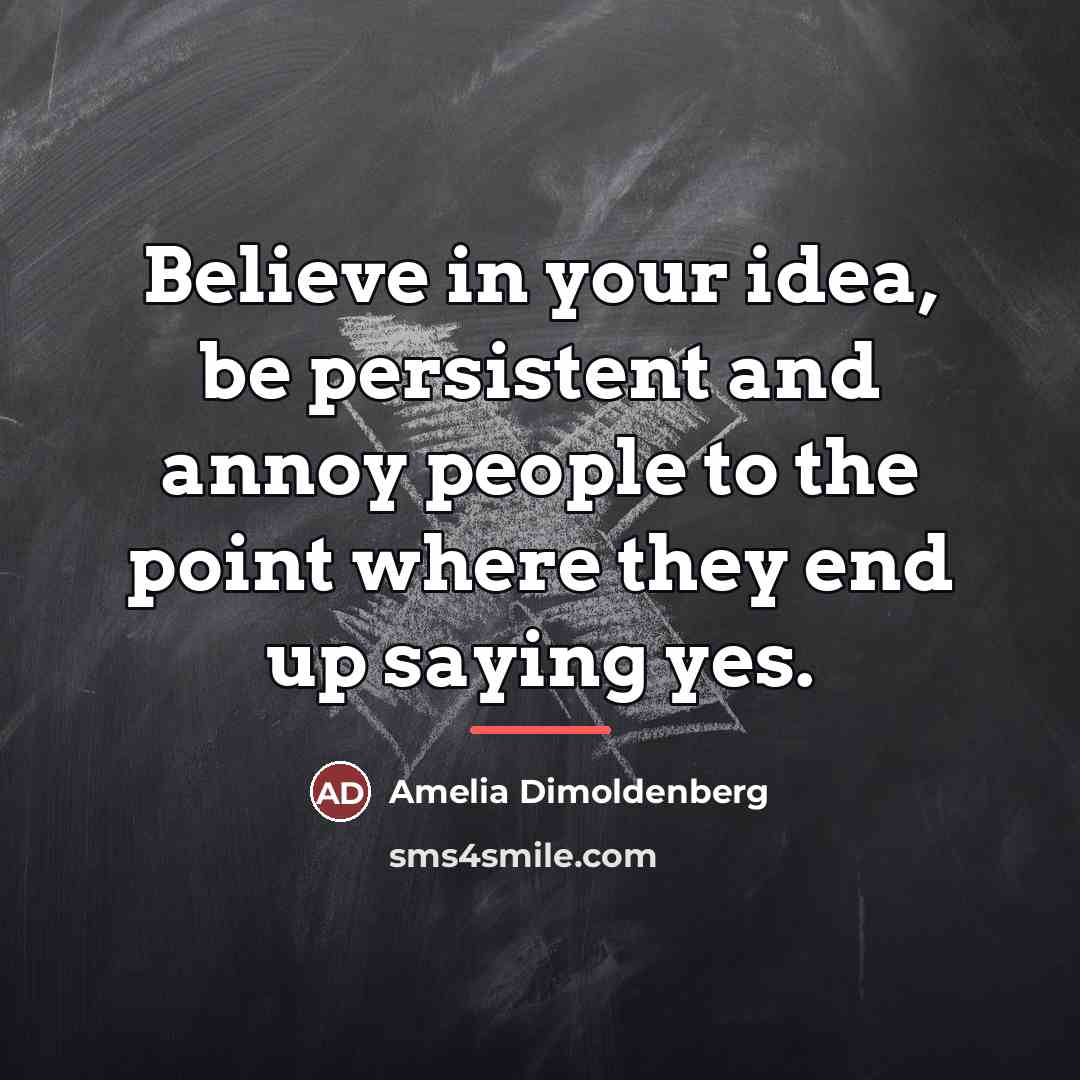 “Believe in your idea, be persistent and annoy people to…” quote by Amelia Dimoldenberg