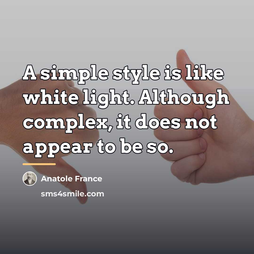 “A simple style is like white light. Although complex, it…” quote by Anatole France