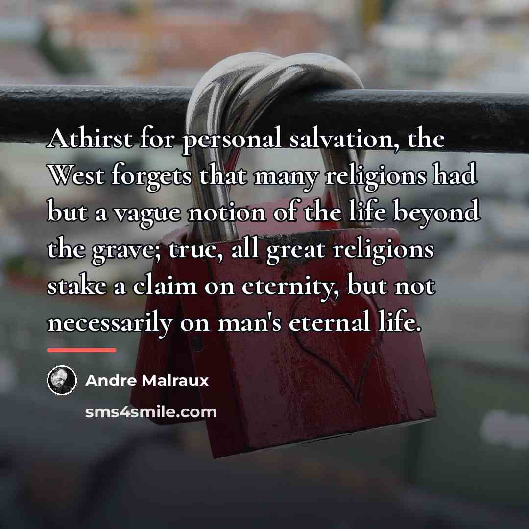 “Athirst for personal salvation, the West forgets that many religions…” quote by Andre Malraux