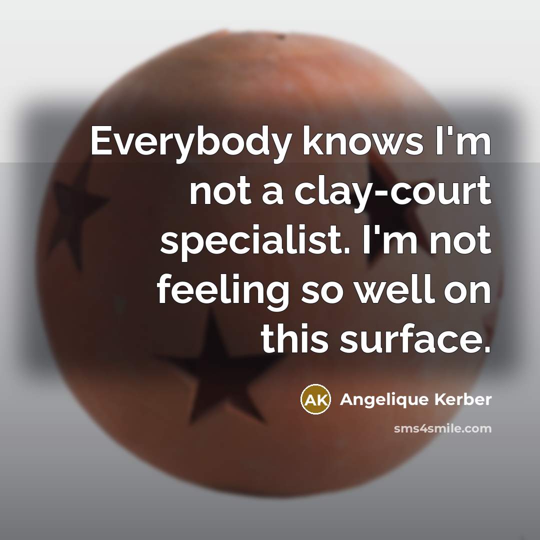 “Everybody knows I'm not a clay-court specialist. I'm not feeling…” quote by Angelique Kerber