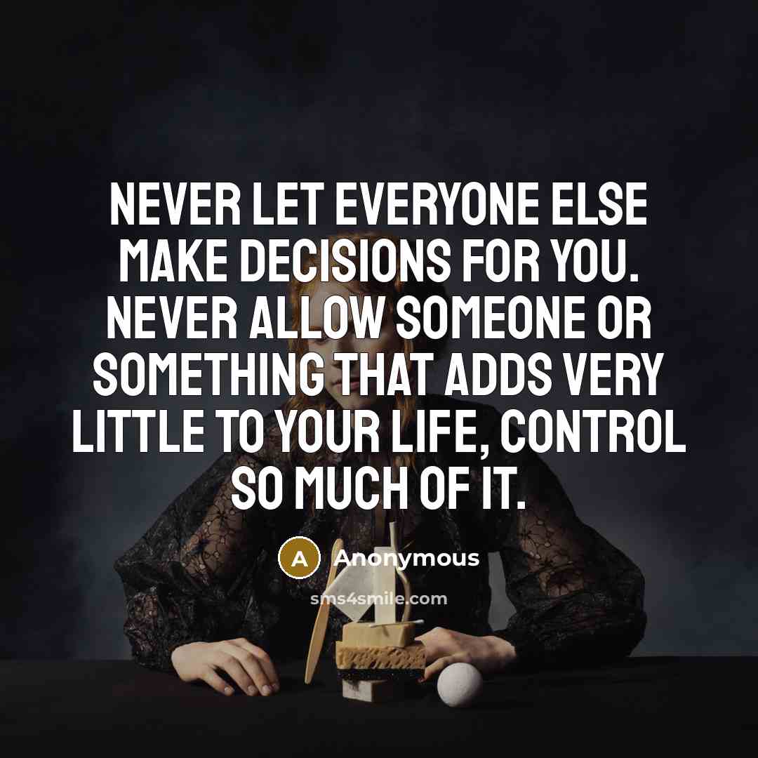 “Never let everyone else make decisions for you. Never allow…” quote by Anonymous
