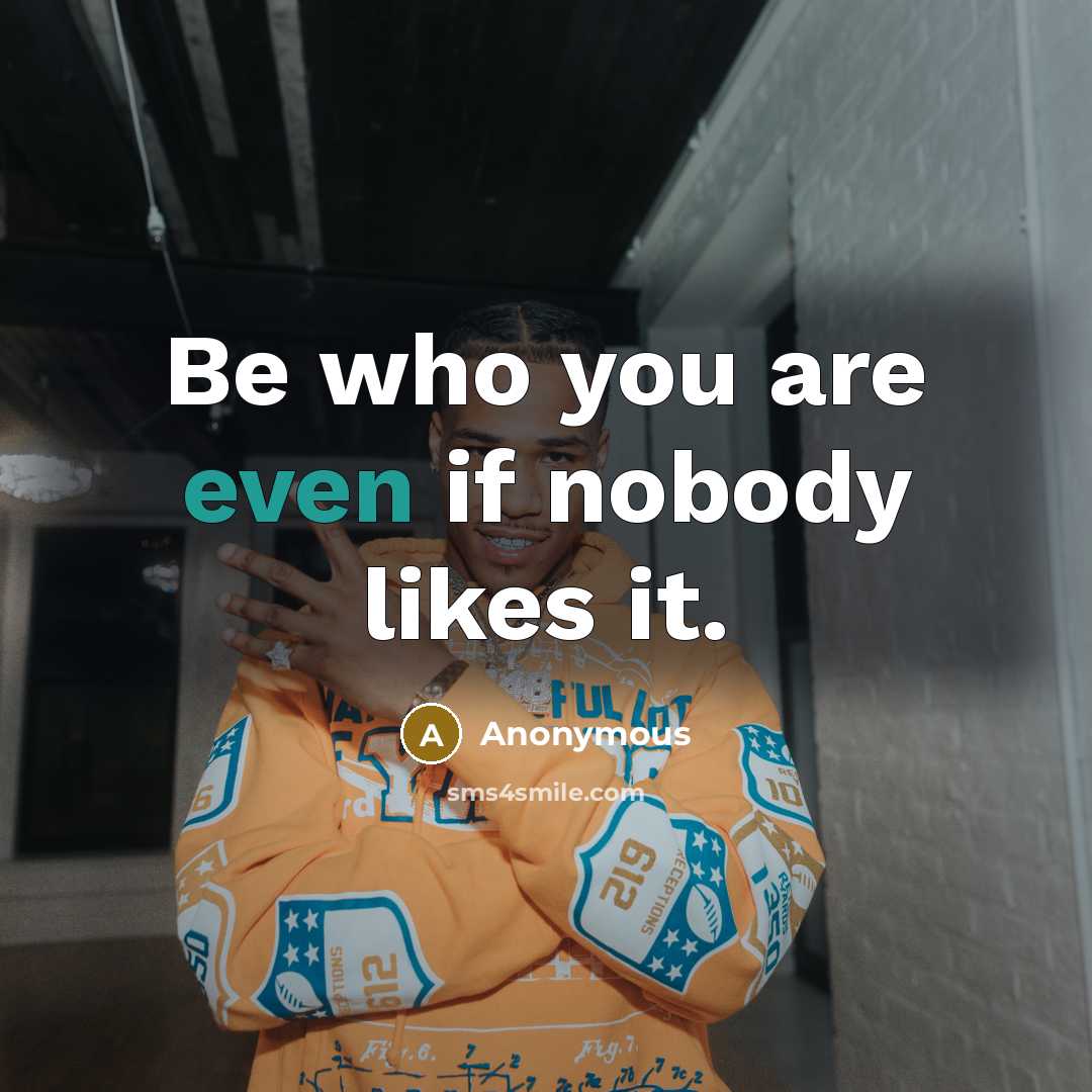 “Be who you are even if nobody likes it.…” quote by Anonymous