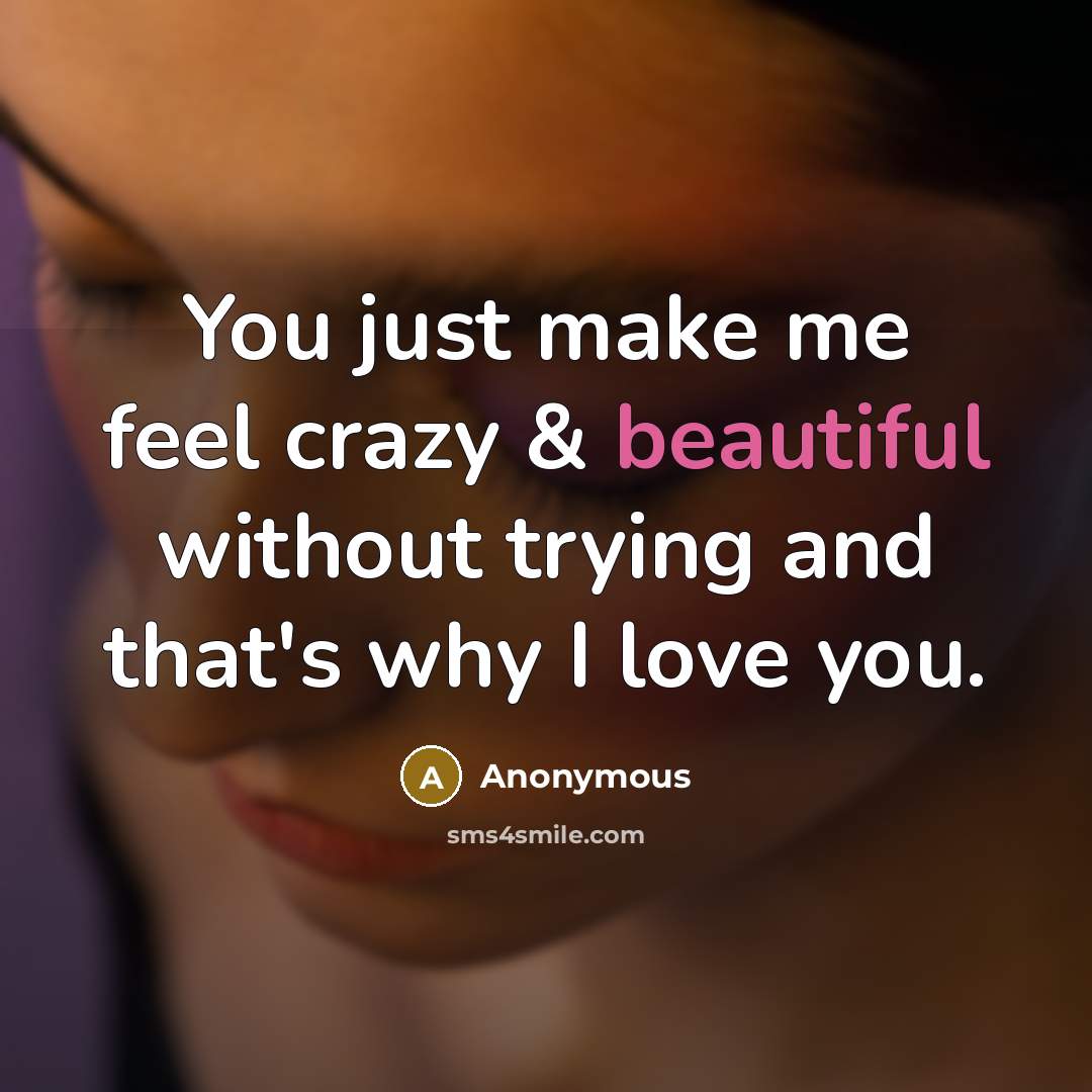 “You just make me feel crazy & beautiful without trying…” quote by Anonymous