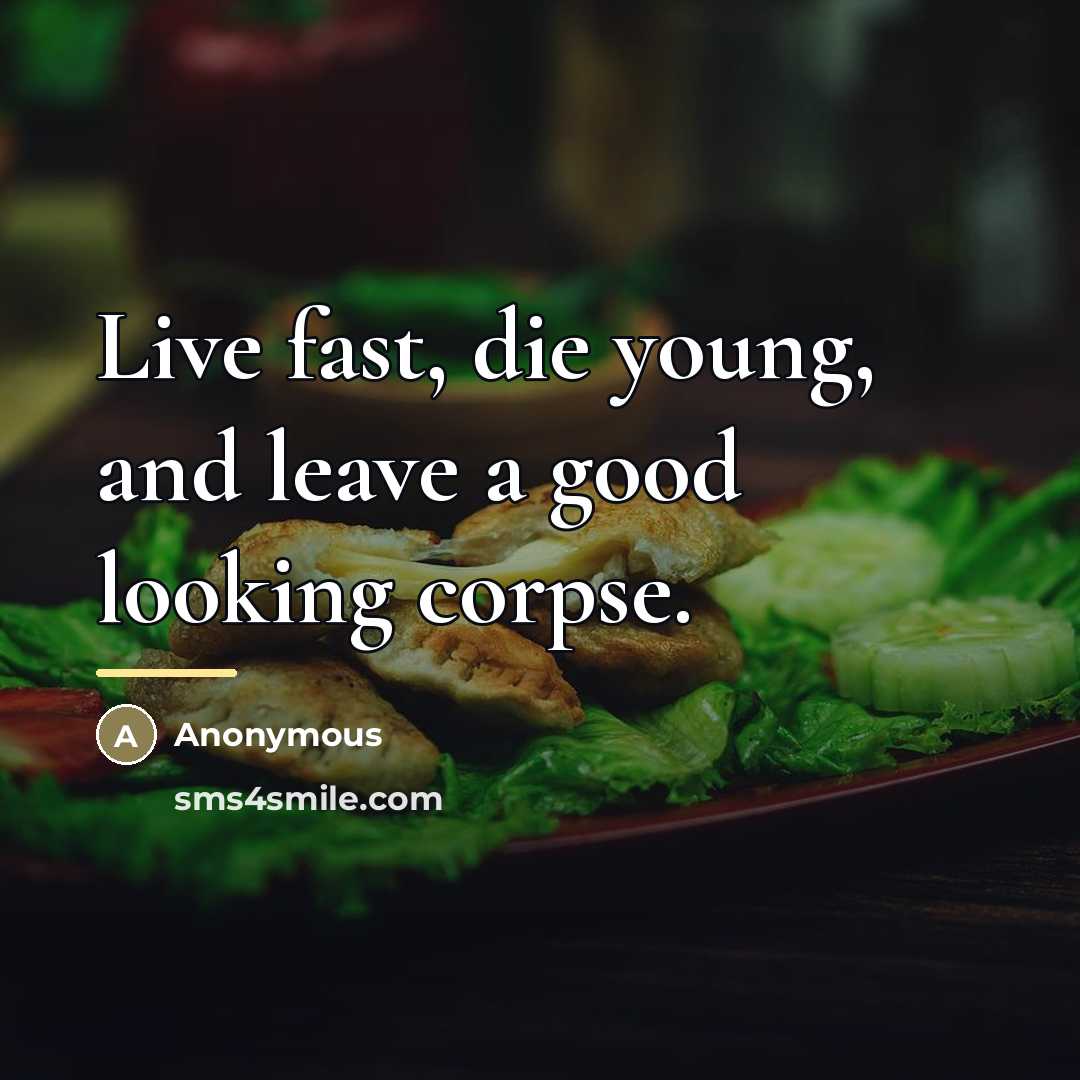 “Live fast, die young, and leave a good looking corpse.…” quote by Anonymous