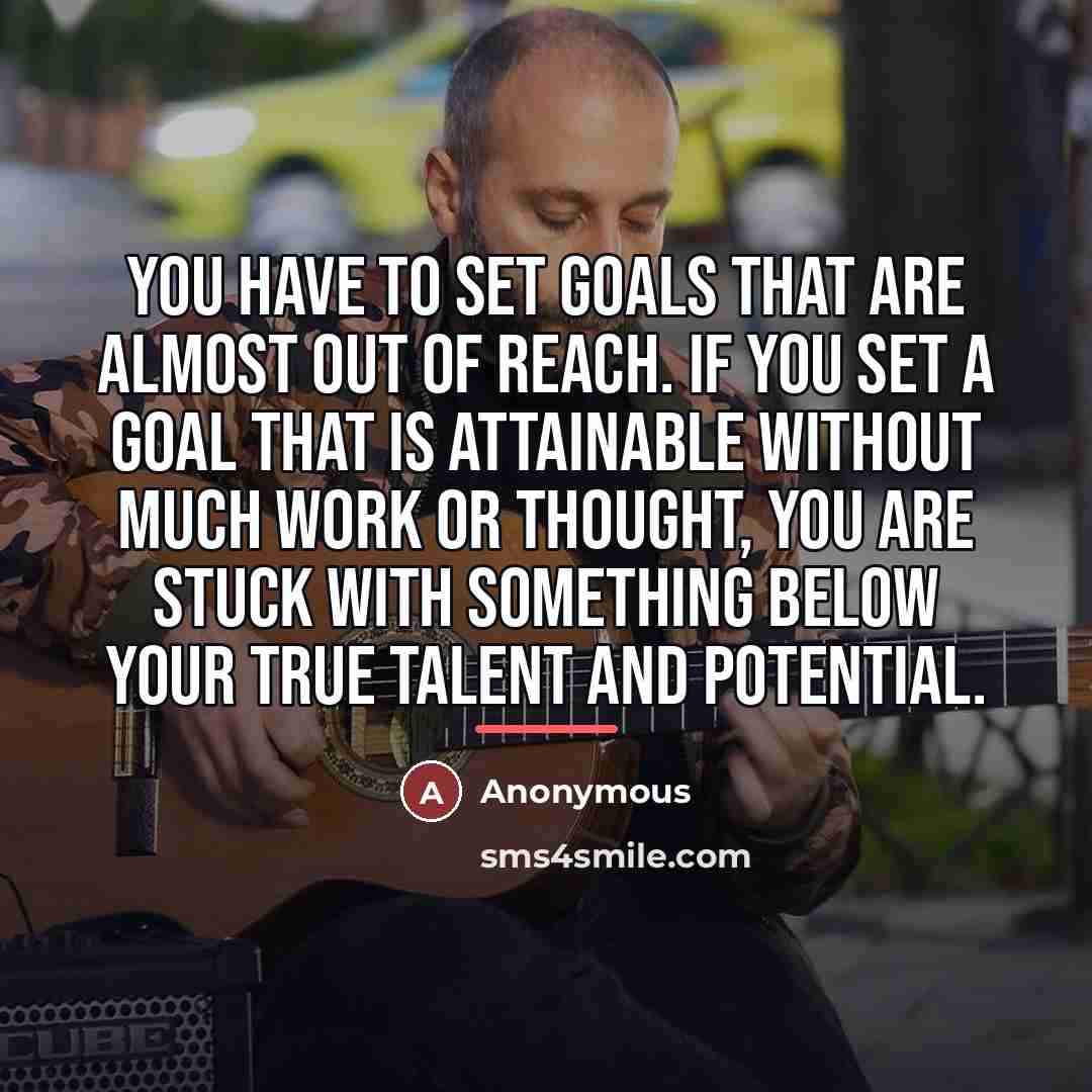 “You have to set goals that are almost out of…” quote by Anonymous