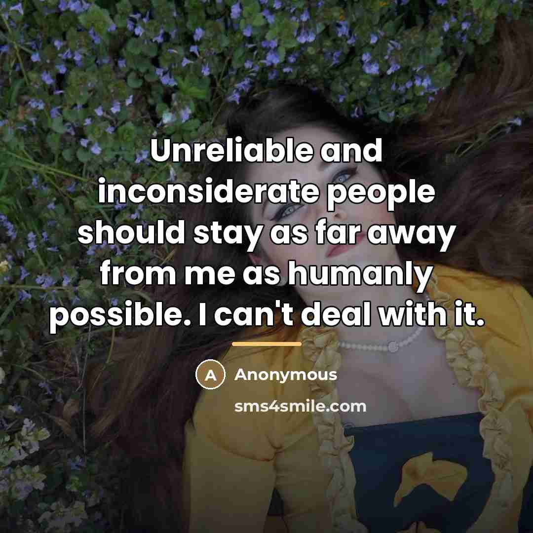 “Unreliable and inconsiderate people should stay as far away from…” quote by Anonymous