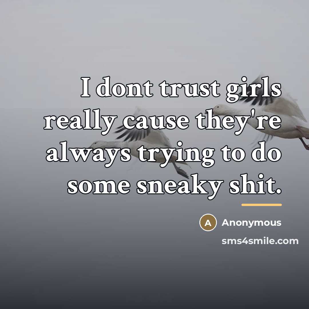 “I dont trust girls really cause they're always trying to…” quote by Anonymous