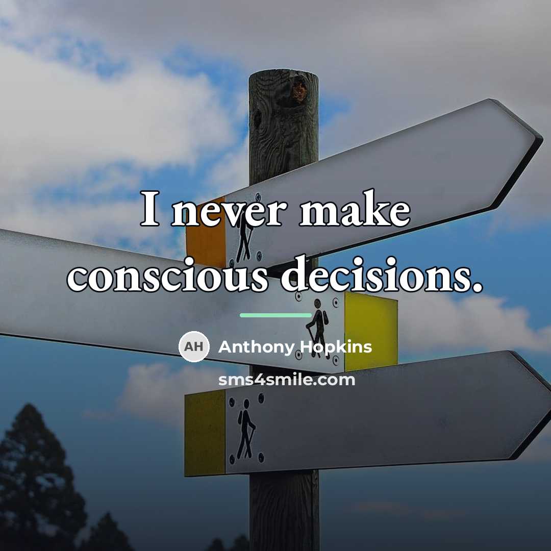 “I never make conscious decisions.…” quote by Anthony Hopkins