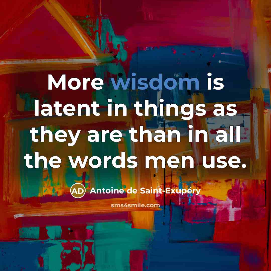 “More wisdom is latent in things as they are than…” quote by Antoine de Saint-Exupery