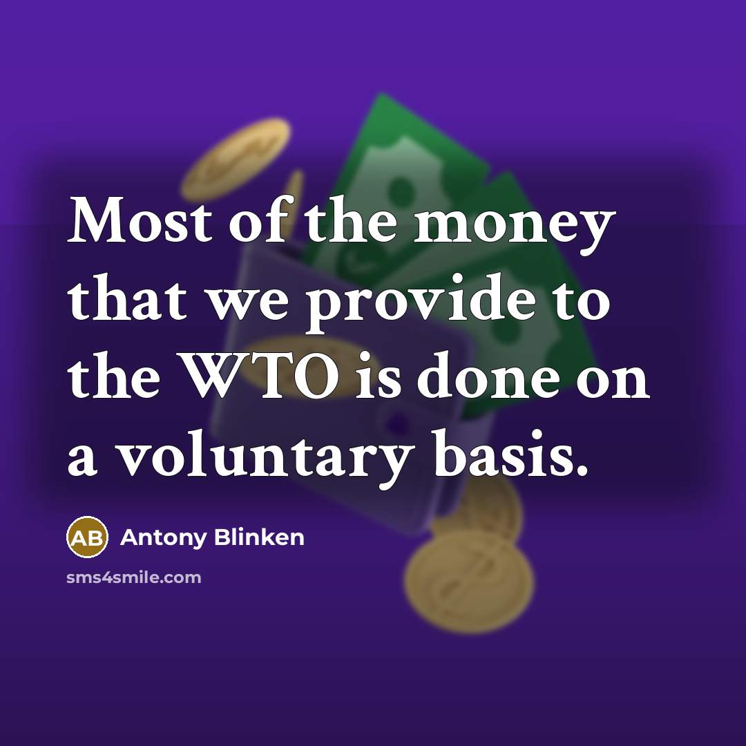 “Most of the money that we provide to the WTO…” quote by Antony Blinken