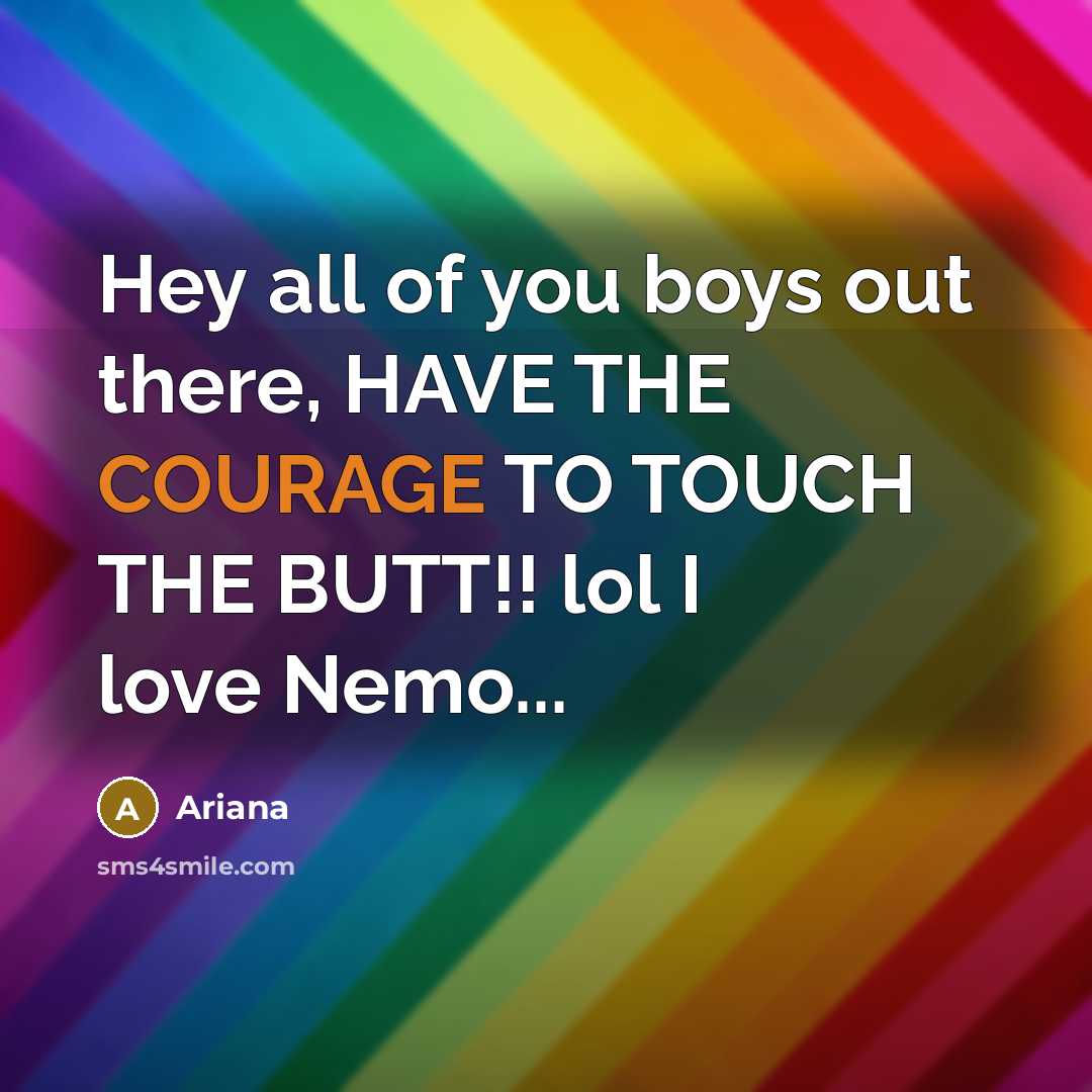 “Hey all of you boys out there, HAVE THE COURAGE…” quote by Ariana