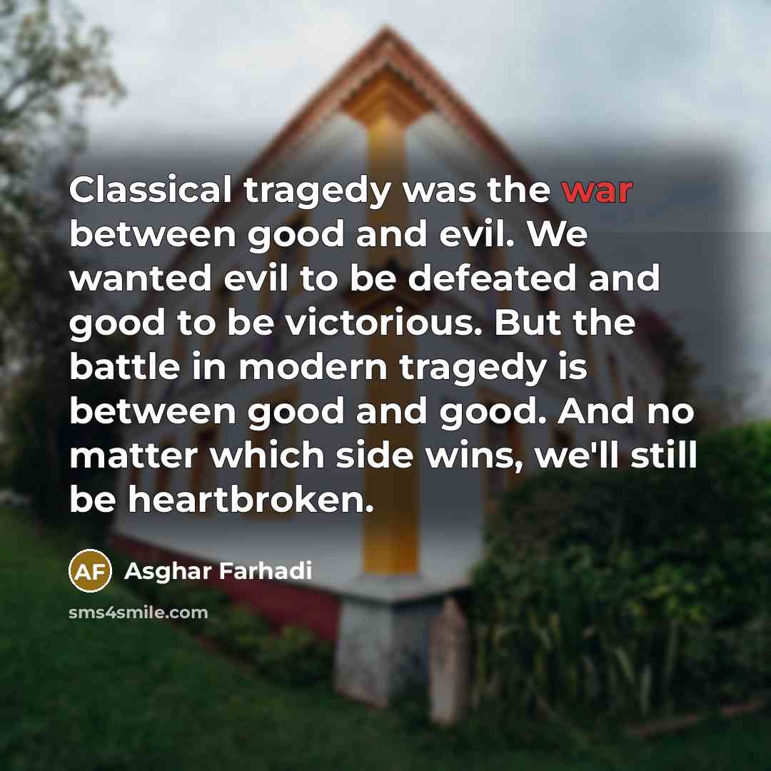 “Classical tragedy was the war between good and evil. We…” quote by Asghar Farhadi