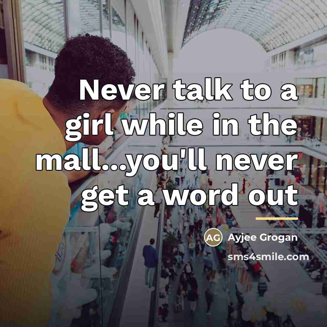 “Never talk to a girl while in the mall...you'll never…” quote by Ayjee Grogan