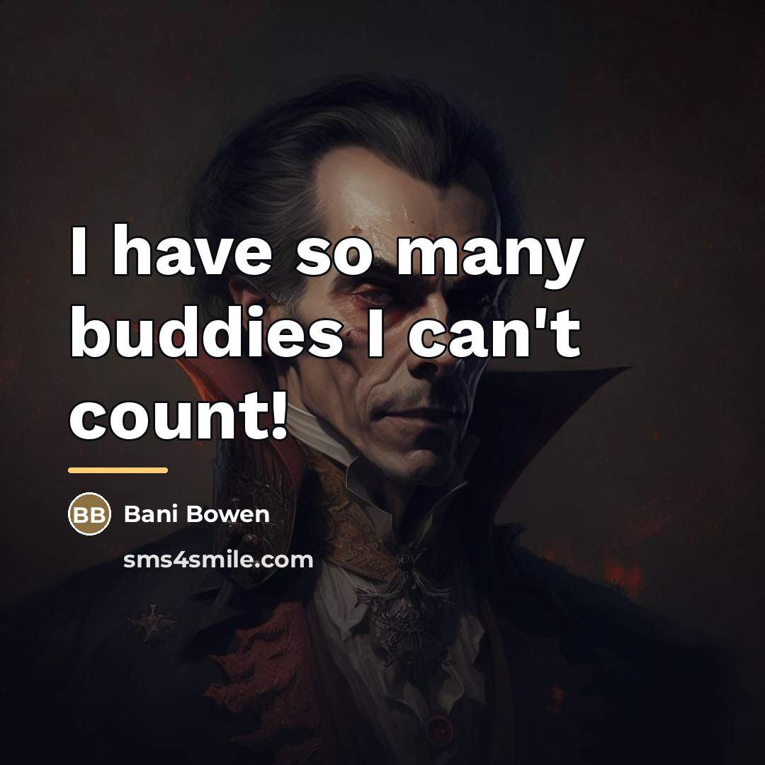 “I have so many buddies I can't count!…” quote by Bani Bowen